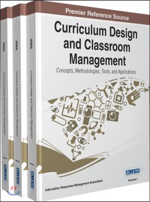 Curriculum Design and Classroom Management: Concepts, Methodologies, Tools, and Applications, 3 Volume