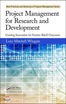 Project Management for Research and Development: Guiding Innovation for Positive R&amp;D Outcomes