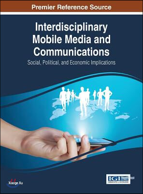 Interdisciplinary Mobile Media and Communications: Social, Political, and Economic Implications