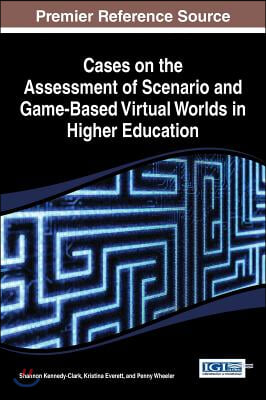 Cases on the Assessment of Scenario and Game-Based Virtual Worlds in Higher Education