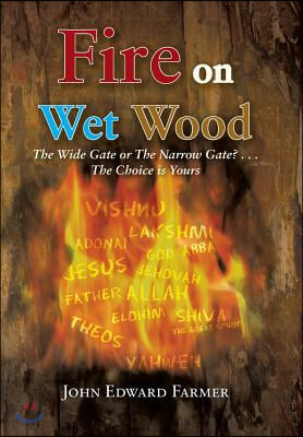 Fire on Wet Wood: The Wide Gate or the Narrow Gate?...the Choice Is Yours