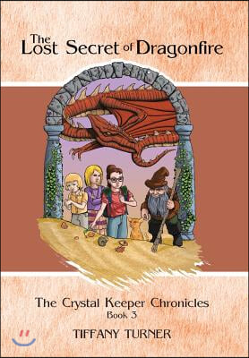 The Lost Secret of Dragonfire: The Crystal Keeper Chronicles Book 3