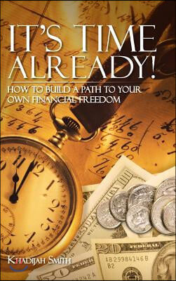 It's Time Already!: How to Build a Path to Your Own Financial Freedom