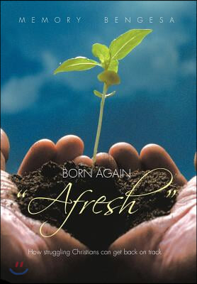 Born Again Afresh: How struggeling Christians can get back on track