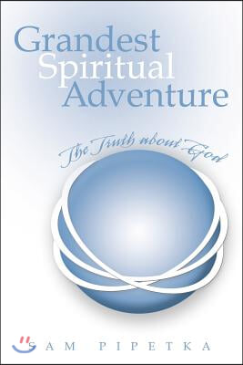 Grandest Spiritual Adventure: The Truth about God