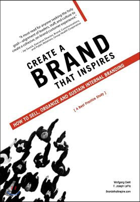 Create a Brand That Inspires: How to Sell, Organize and Sustain Internal Branding