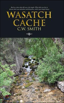 Wasatch Cache: Back to a Time When Life Was a Bit Simpler. When Kids Were Free to Discover Their Own Adventure and Themselves, Which