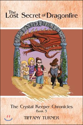 The Lost Secret of Dragonfire: The Crystal Keeper Chronicles Book 3
