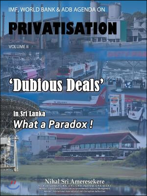 IMF, World Bank & Adb Agenda on Privatisation Volume II: 'Dubious Deals' in Sri Lanka What a Paradox !