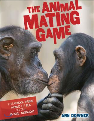 The Animal Mating Game: The Wacky, Weird World of Sex in the Animal Kingdom