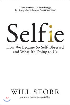 Selfie: How We Became So Self-Obsessed and What It's Doing to Us