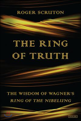 The Ring of Truth: The Wisdom of Wagner&#39;s Ring of the Nibelung