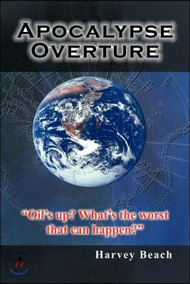 Apocalypse Overture: &quot;Oil&#39;s Up? What&#39;s the Worst That Can Happen?&quot;