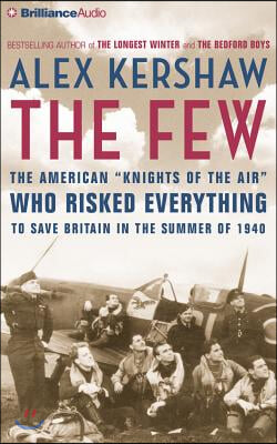 The Few: The American &quot;Knights of the Air&quot; Who Risked Everything to Save Britain in the Summer of 1940