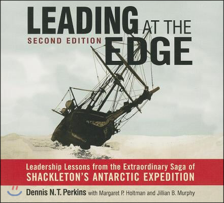 Leading at the Edge-Second Edition: Leadership Lessons from the Extraordinary Saga of Shackleton's Antarctic Expedition