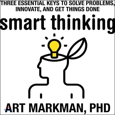 Smart Thinking: Three Essential Keys to Solve Problems, Innovate, and Get Things Done