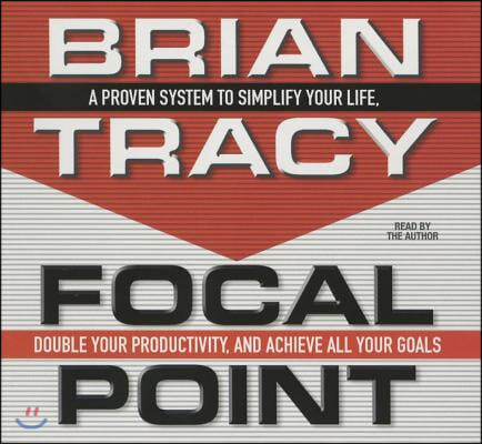 Focal Point: A Proven System to Simplify Your Life, Double Your Productivity, and Achieve All Your Goals