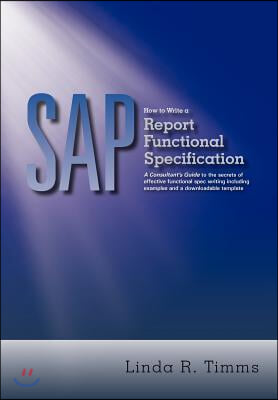 SAP: How to Write a Report Functional Specification: A Consultant's Guide to the Secrets of Effective Functional Spec Writi