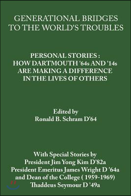 Generational Bridges to the World&#39;s Troubles: Personal Stories: How Dartmouth &#39;64s and &#39;14s Are Making a Difference in the Lives of Others