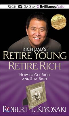 Rich Dad&#39;s Retire Young Retire Rich: How to Get Rich and Stay Rich