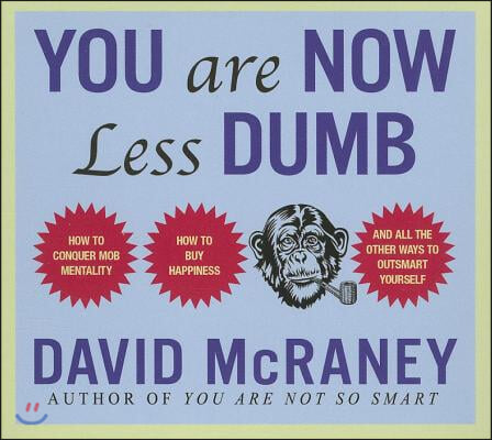 You Are Now Less Dumb: How to Conquer Mob Mentality, How to Buy Happiness, and All the Other Ways to Outsmart Yourself