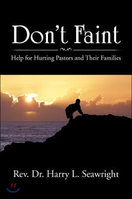 Don&#39;t Faint: Help for Hurting Pastors and Their Families