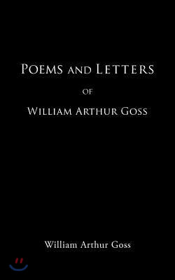 Poems and Letters of William Arthur Goss