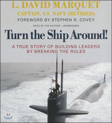 Turn the Ship Around!: A True Story of Building Leaders by Breaking the Rules