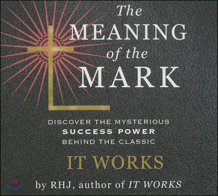 The Meaning the Mark: Discover the Mysterious Success Power Behind the Classic It Works