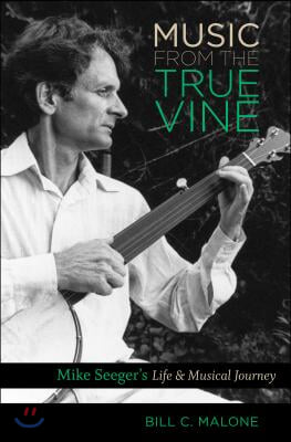 Music from the True Vine: Mike Seeger&#39;s Life and Musical Journey