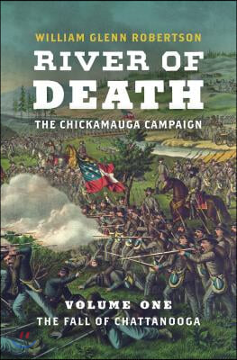 River of Death--The Chickamauga Campaign: Volume 1: The Fall of Chattanooga