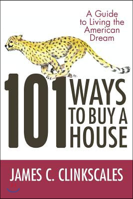 101 Ways to Buy a House: If Your Goal Is to Catch a Cheetah, You Don&#39;t Practice by Jogging