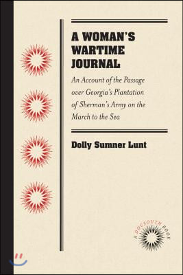 A Woman&#39;s Wartime Journal: An Account of the Passage Over Georgia&#39;s Plantation of Sherman&#39;s Army on the March to the Sea, as Recorded in the Diar