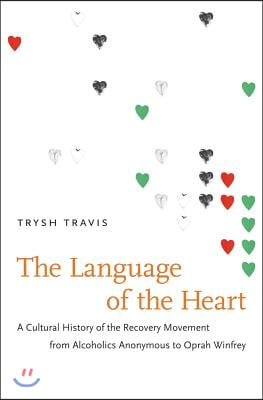 The Language of the Heart: A Cultural History of the Recovery Movement from Alcoholics Anonymous to Oprah Winfrey
