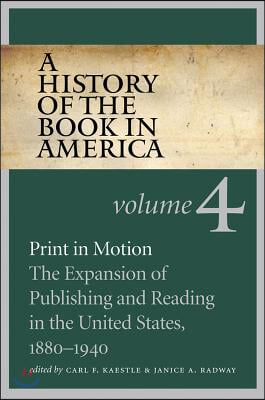 A History of the Book in America: Volume 4: Print in Motion: The Expansion of Publishing and Reading in the United States, 1880-1940