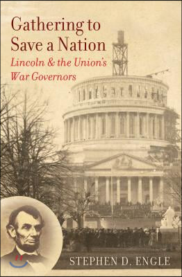 Gathering to Save a Nation: Lincoln and the Union&#39;s War Governors