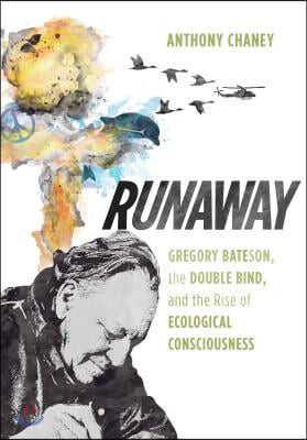 Runaway: Gregory Bateson, the Double Bind, and the Rise of Ecological Consciousness