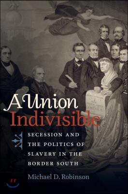 A Union Indivisible: Secession and the Politics of Slavery in the Border South