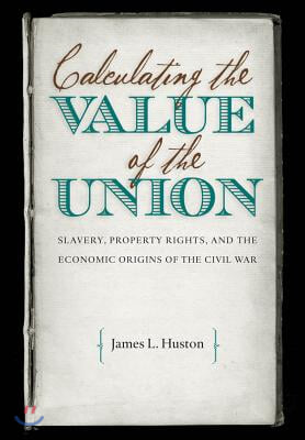 Calculating the Value of the Union: Slavery, Property Rights, and the Economic Origins of the Civil War