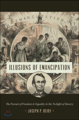 Illusions of Emancipation: The Pursuit of Freedom and Equality in the Twilight of Slavery