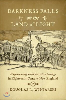 Darkness Falls on the Land of Light: Experiencing Religious Awakenings in Eighteenth-Century New England