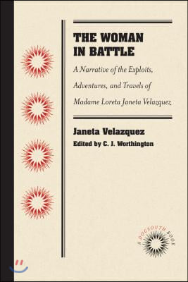 The Woman in Battle: A Narrative of the Exploits, Adventures, and Travels of Madame Loreta Janeta Velazquez, Otherwise Known as Lieutenant