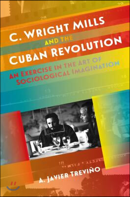 C. Wright Mills and the Cuban Revolution: An Exercise in the Art of Sociological Imagination