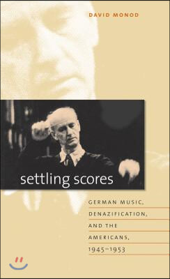 Settling Scores: German Music, Denazification, and the Americans, 1945-1953