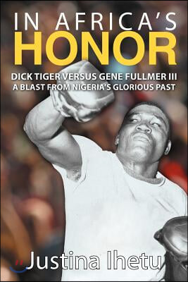 In Africa's Honor: Dick Tiger Versus Gene Fullmer III-A Blast from Nigeria's Glorious Past