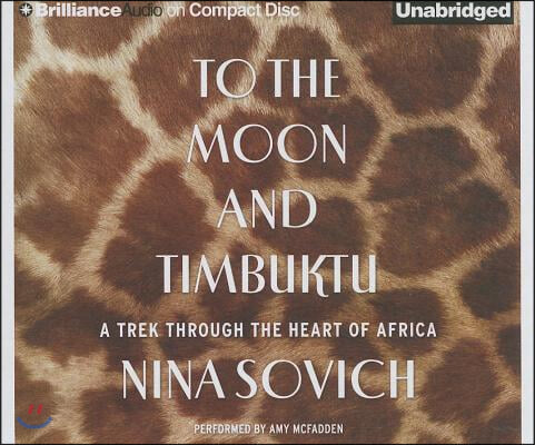 To the Moon and Timbuktu: A Trek Through the Heart of Africa