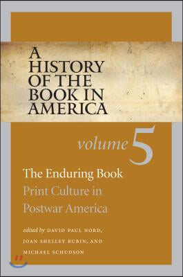 A History of the Book in America: Volume 5: The Enduring Book: Print Culture in Postwar America