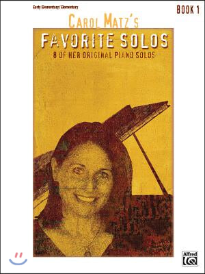 Carol Matz&#39;s Favorite Solos, Bk 1: 8 of Her Original Piano Solos