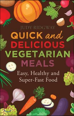 Quick and Delicious Vegetarian Meals: Easy, Healthy and Super-Fast Food