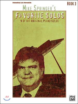 Mike Springer&#39;s Favorite Solos, Bk 3: 9 of His Original Piano Solos